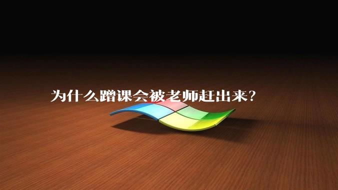 为什么蹭课会被老师赶出来？
